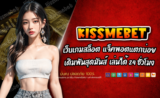 สล็อตเว็บแท้ KISSME BET เล่นง่าย