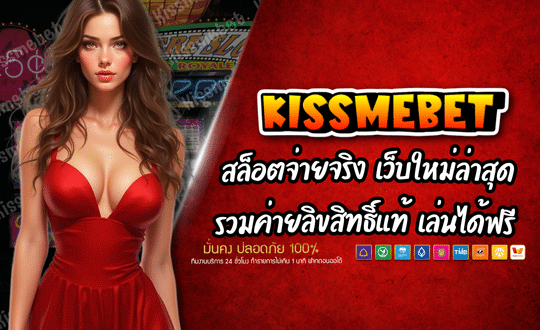 KISSMEBET สล็อตจ่ายจริง เว็บใหม่ล่าสุด อันดับ 1